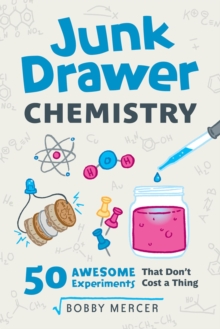 Junk Drawer Chemistry : 50 Awesome Experiments That Don't Cost a Thing, Paperback / softback Book Junk Drawer Chemistry : 50 Awesome Experiments That Don't Cost a Thing, Paperback / softback Book