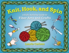 Knit, Hook, and Spin : A Kid's Activity Guide to Fiber Arts and Crafts