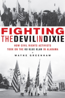 Fighting the Devil in Dixie : How Civil Rights Activists Took on the Ku Klux Klan in Alabama, Paperback / softback Book Fighting the Devil in Dixie : How Civil Rights Activists Took on the Ku Klux Klan in Alabama, Paperback / softback Book