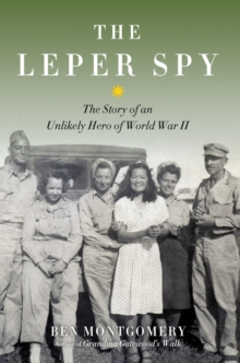 The Leper Spy : The Story of an Unlikely Hero of World War II, Hardback Book The Leper Spy : The Story of an Unlikely Hero of World War II, Hardback Book