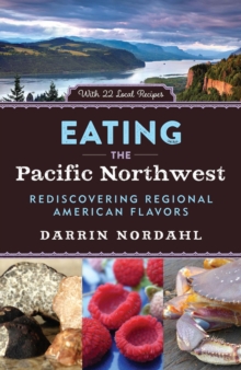 Eating the Pacific Northwest : Rediscovering Regional American Flavors, Hardback Book Eating the Pacific Northwest : Rediscovering Regional American Flavors, Hardback Book