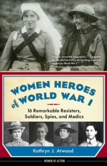 Women Heroes of World War I : 16 Remarkable Resisters, Soldiers, Spies, and Medics, Paperback / softback Book Women Heroes of World War I : 16 Remarkable Resisters, Soldiers, Spies, and Medics, Paperback / softback Book