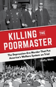 Killing the Poormaster : A Saga of Poverty, Corruption, and Murder in the Great Depression, Paperback / softback Book Killing the Poormaster : A Saga of Poverty, Corruption, and Murder in the Great Depression, Paperback / softback Book