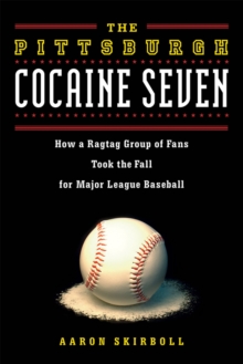 The Pittsburgh Cocaine Seven : How a Ragtag Group of Fans Took the Fall for Major League Baseball, Paperback / softback Book The Pittsburgh Cocaine Seven : How a Ragtag Group of Fans Took the Fall for Major League Baseball, Paperback / softback Book