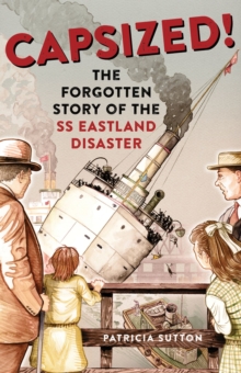 Capsized! : The Forgotten Story of the SS Eastland Disaster, Hardback Book Capsized! : The Forgotten Story of the SS Eastland Disaster, Hardback Book