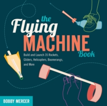 Flying Machine Book : Build and Launch 35 Rockets, Gliders, Helicopters, Boomerangs, and More