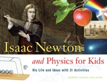 Isaac Newton and Physics for Kids : His Life and Ideas with 21 Activities