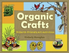 Organic Crafts : 75 Earth-Friendly Art Activities