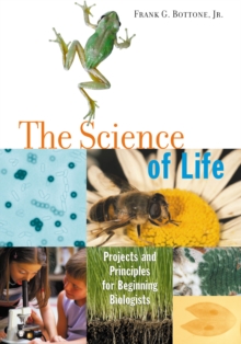 The Science of Life : Projects and Principles for Beginning Biologists