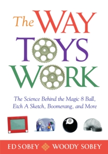 The Way Toys Work : The Science Behind the Magic 8 Ball, Etch A Sketch, Boomerang, and More