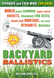 Backyard Ballistics : Build Potato Cannons, Paper Match Rockets, Cincinnati Fire Kites, Tennis Ball Mortars, and More Dynamite Devices