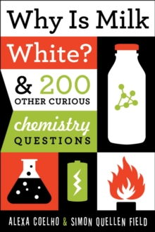 Why Is Milk White? : & 200 Other Curious Chemistry Questions