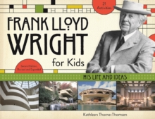 Frank Lloyd Wright for Kids : His Life and Ideas