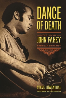 Dance of Death : The Life of John Fahey, American Guitarist