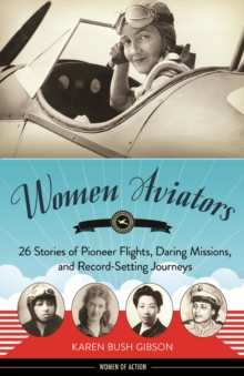 Women Aviators : 26 Stories of Pioneer Flights, Daring Missions, and Record-Setting Journeys