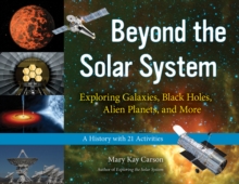 Beyond the Solar System : Exploring Galaxies, Black Holes, Alien Planets, and More; A History with 21 Activities