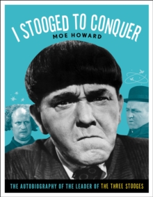 I Stooged to Conquer : The Autobiography of the Leader of the Three Stooges