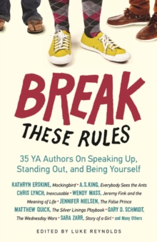 Break These Rules : 35 YA Authors on Speaking Up, Standing Out, and Being Yourself