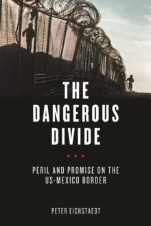 The Dangerous Divide : Peril and Promise on the US-Mexico Border