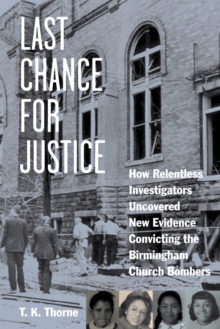 Last Chance for Justice : How Relentless Investigators Uncovered New Evidence Convicting the Birmingham Church Bombers, Hardback Book Last Chance for Justice : How Relentless Investigators Uncovered New Evidence Convicting the Birmingham Church Bombers, Hardback Book