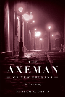 The Axeman of New Orleans : The True Story, Hardback Book The Axeman of New Orleans : The True Story, Hardback Book
