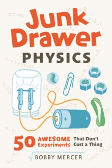 Junk Drawer Physics : 50 Awesome Experiments That Don't Cost a Thing