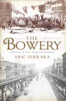 The Bowery : A History of Grit, Graft and Grandeur