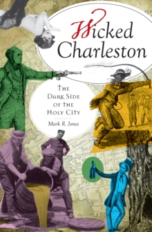 Wicked Charleston : The Dark Side of the Holy City