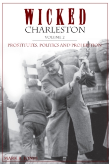 Wicked Charleston, Volume 2 : Prostitutes, Politics and Prohibition