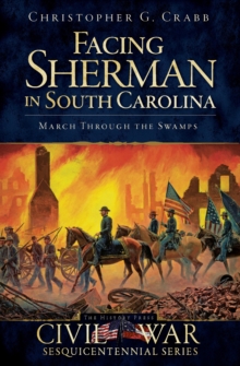 Facing Sherman in South Carolina : March Through the Swamps