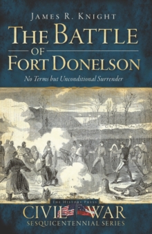 The Battle of Fort Donelson: No Terms but Unconditional Surrender