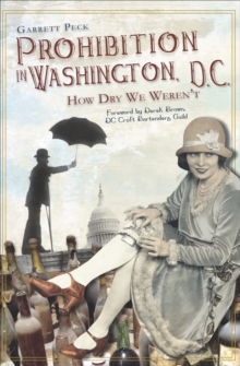 Prohibition in Washington, D.C. : How Dry We Weren't