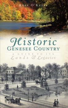 Historic Genesse Country : A Guide to Its Lands and Legacies