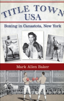 Title Town USA : Boxing in Canastota, New York