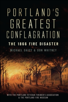 Portland's Greatest Conflagration : The 1866 Fire Disaster