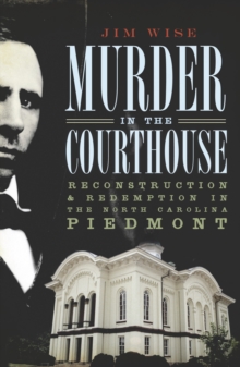 Murder in the Courthouse : Reconstruction & Redemption in the North Carolina Piedmont