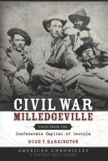 Civil War Milledgeville : Tales from the Confederate Capital of Georgia