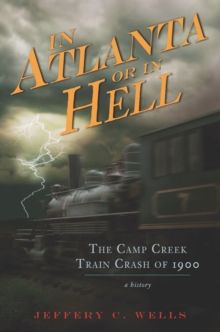 The Camp Creek Train Crash of 1900: In Atlanta or In Hell