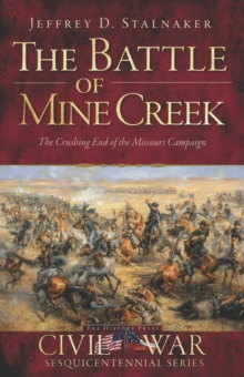 The Battle of Mine Creek: The Crushing End of the Missouri Campaign