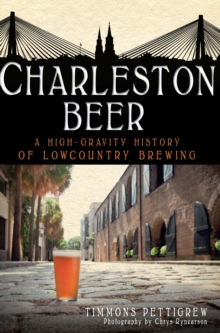 Charleston Beer : A High-Gravity History of Lowcountry Brewing