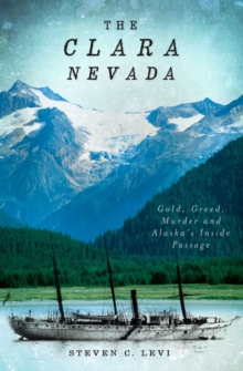 The Clara Nevada : Gold, Greed, Murder and Alaska's Inside Passage