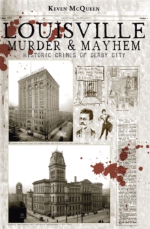 Louisville Murder & Mayhem : Historic Crimes of Derby City