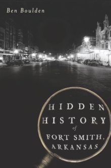 Hidden History of Fort Smith, Arkansas