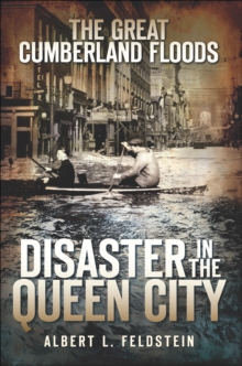 The Great Cumberland Floods: Disaster in the Queen City