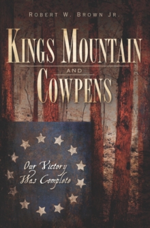 Kings Mountain and Cowpens : Our Victory Was Complete