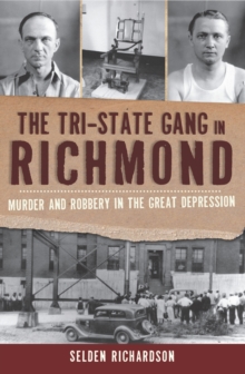 The Tri-State Gang in Richmond: Murder and Robbery in the Great Depression