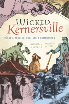 Wicked Kernersville : Rogues, Robbers, Ruffians & Rumrunners