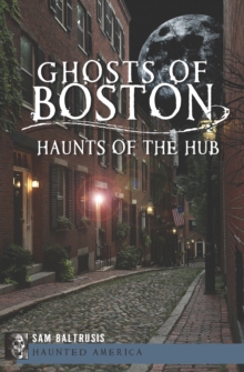 Ghosts of Boston : Haunts of the Hub