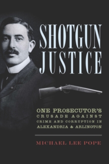 Shotgun Justice : One Prosecutor's Crusade Against Crime & Corruption in Alexandria & Arlington