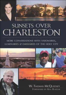 Sunsets Over Charleston : More Conversations with Visionaries, Luminaries, and Emissaries of the Holy City